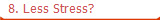   8. Less Stress?